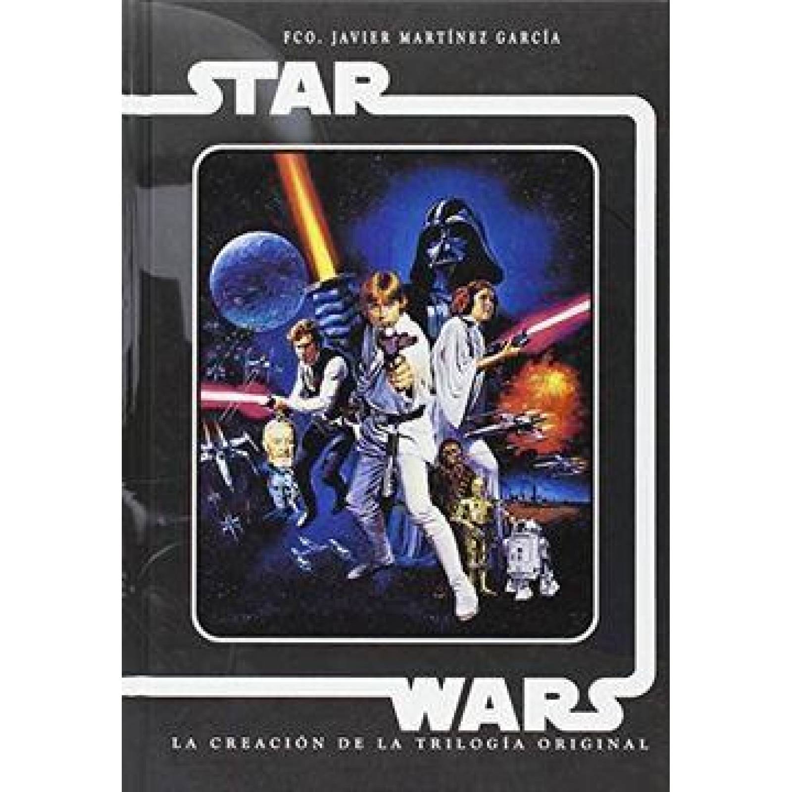 STAR WARS. LA CREACION DE LA TRILOGIA ORIGINAL 