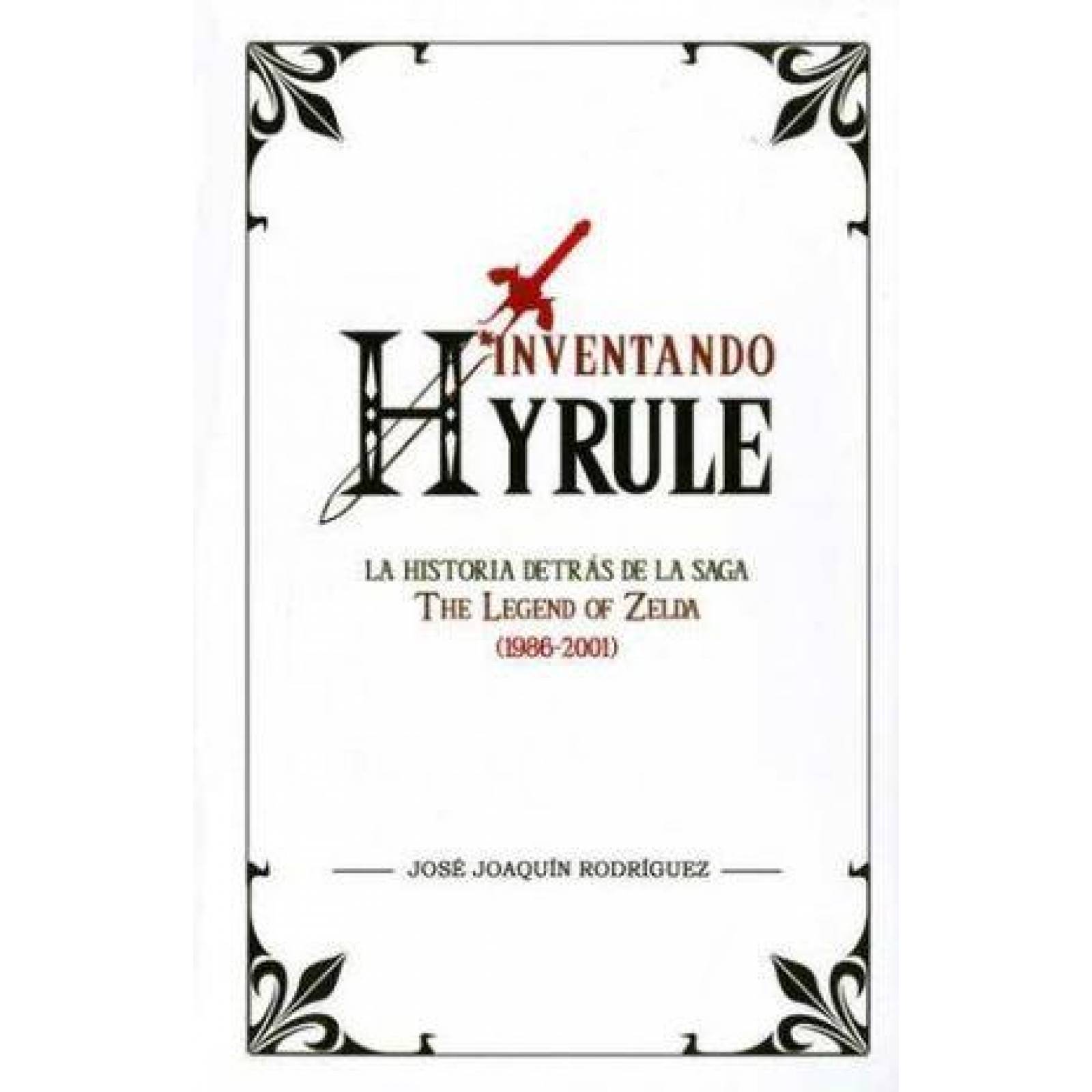 INVENTANDO HYRULE: LA HISTORIA DETRAS DE LA SAGA "THE LEGEND 