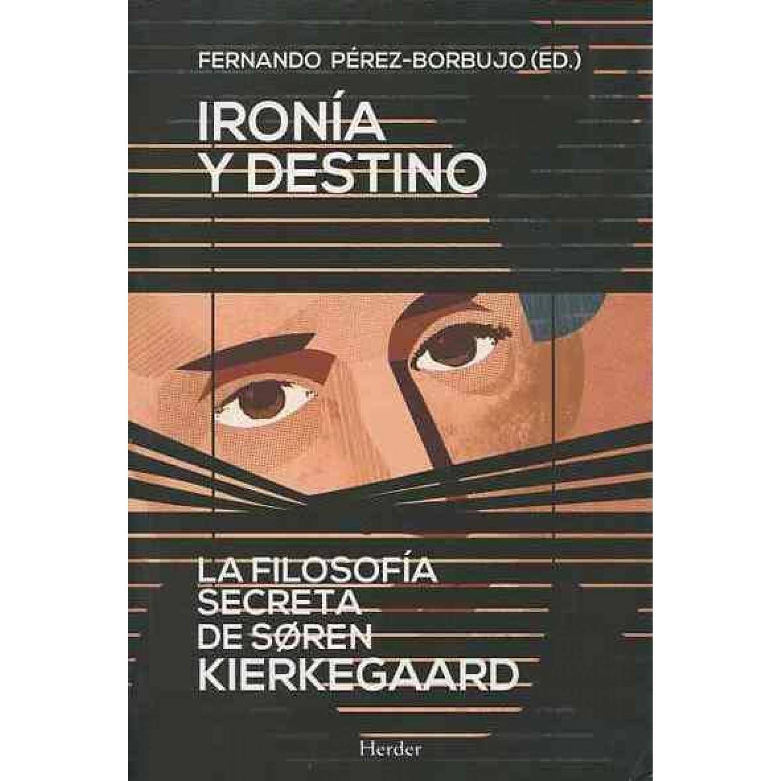 Ironía Y Destino: La Filosofía Secreta De Soren Kierkegaard 