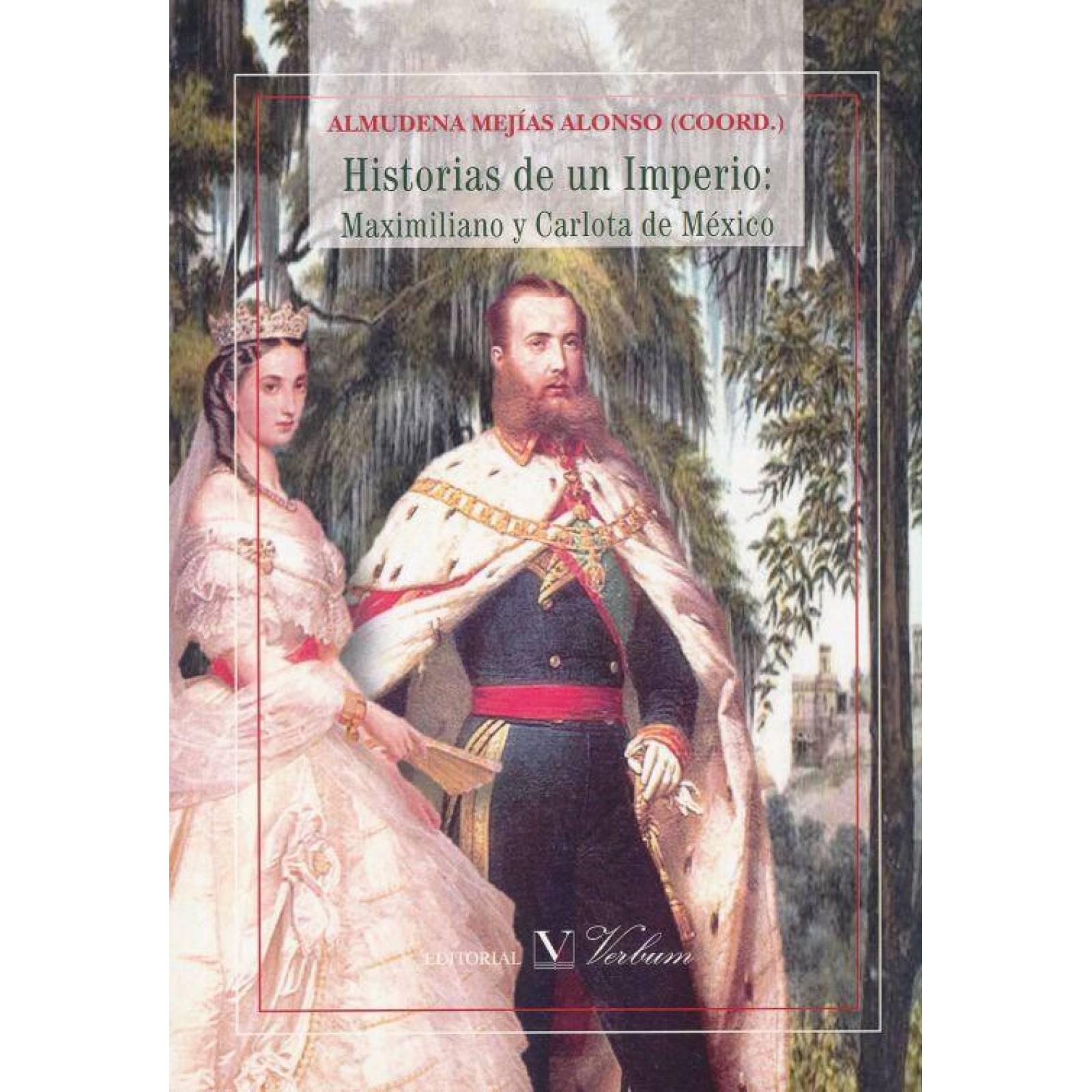 Historias De Un Imperio: Maximiliano Y Carlota De Mexico 