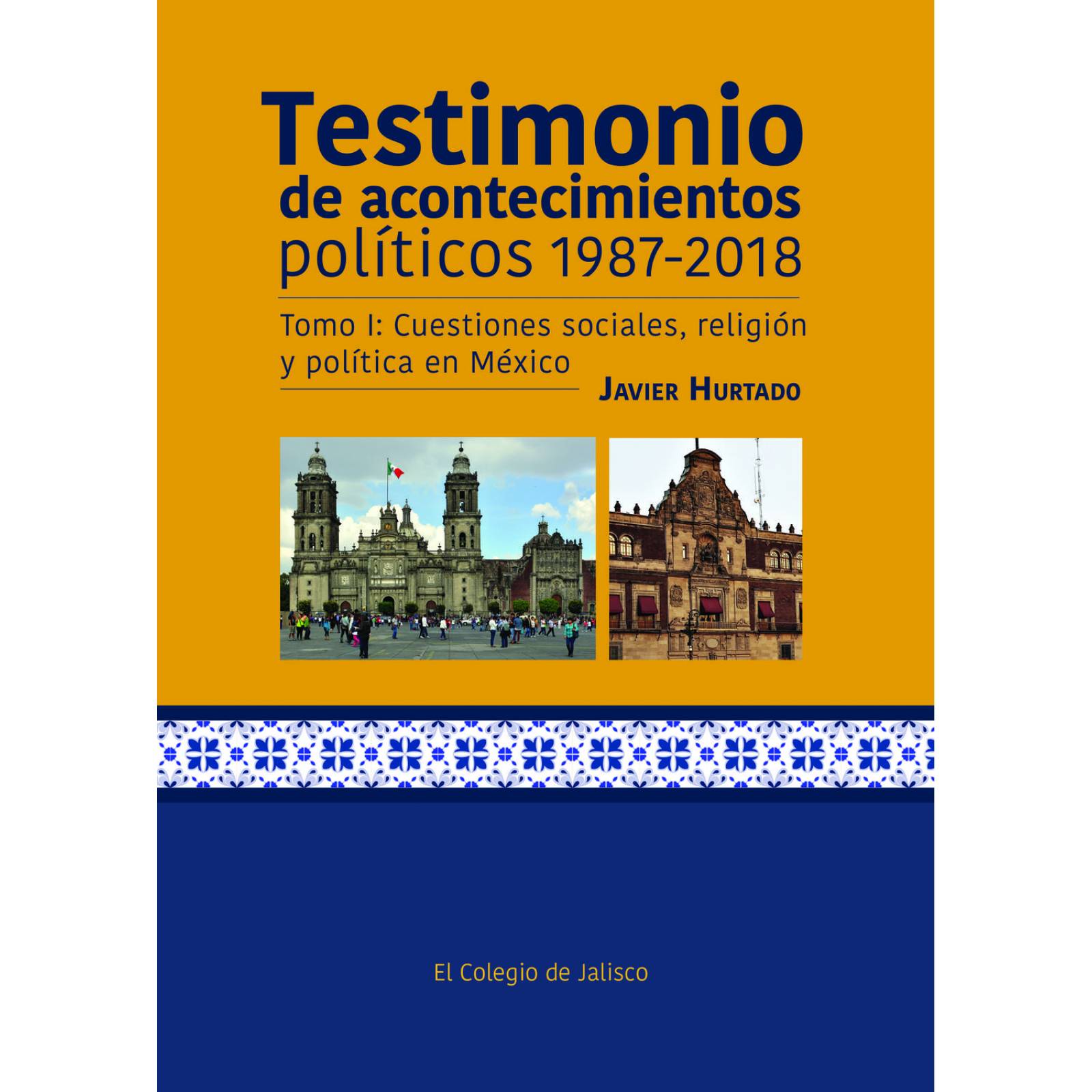 Testimonio de acontecimientos políticos 1987-2018. Tomo I: Cuestiones sociales, religión y política  