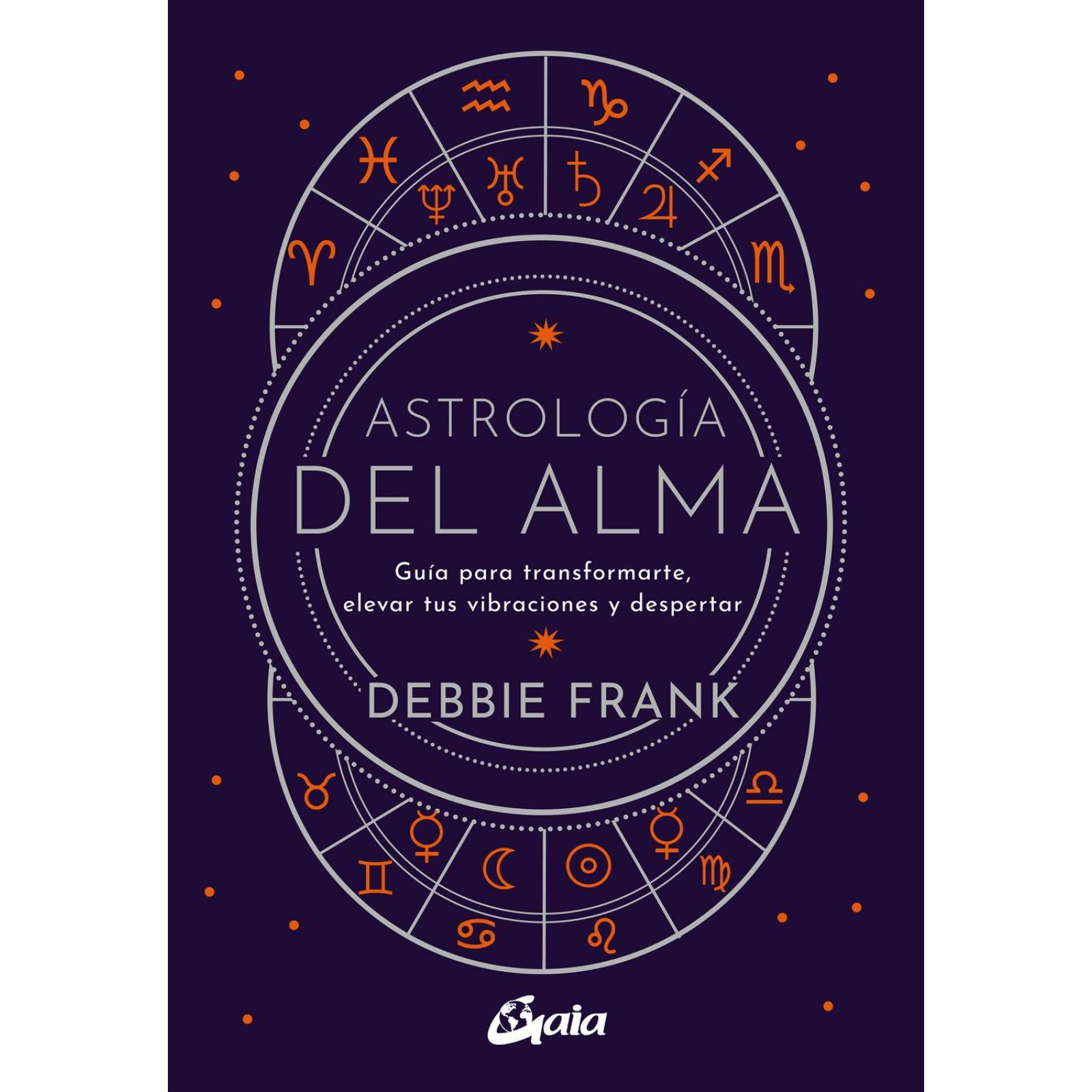 Astrología del Alma. Guía para Transformarte, Elevar Tus Vibraciones y Despertar