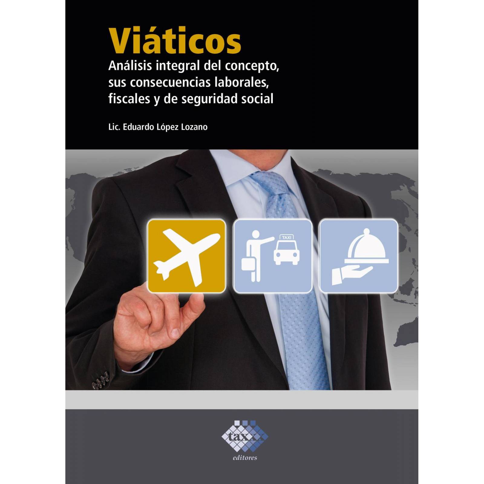 Viáticos. Análisis Integral del Concepto, Sus Consecuencias laborales, Fiscales y de Seguridad Socia 