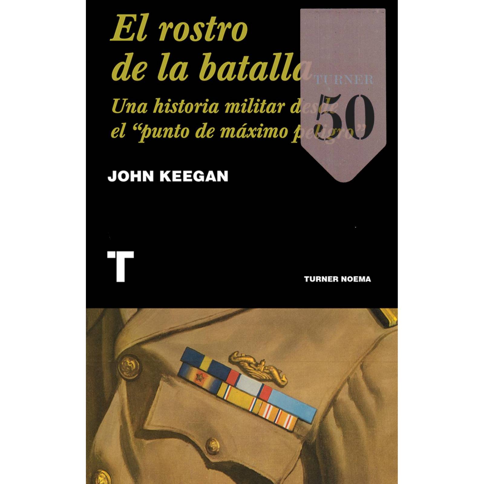El Rostro de la Batalla. Una Historia Militar Desde El "Punto de Máximo Peligro" 