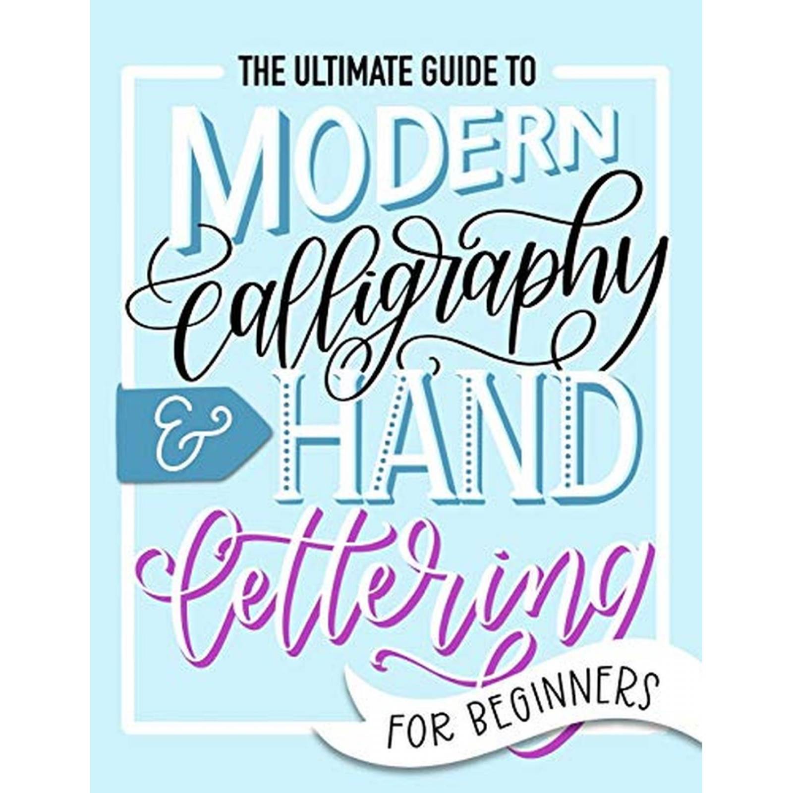 The Ultimate Guide to Modern Calligraphy & Hand Lettering for Beginners: Learn to Letter: A Hand Let 