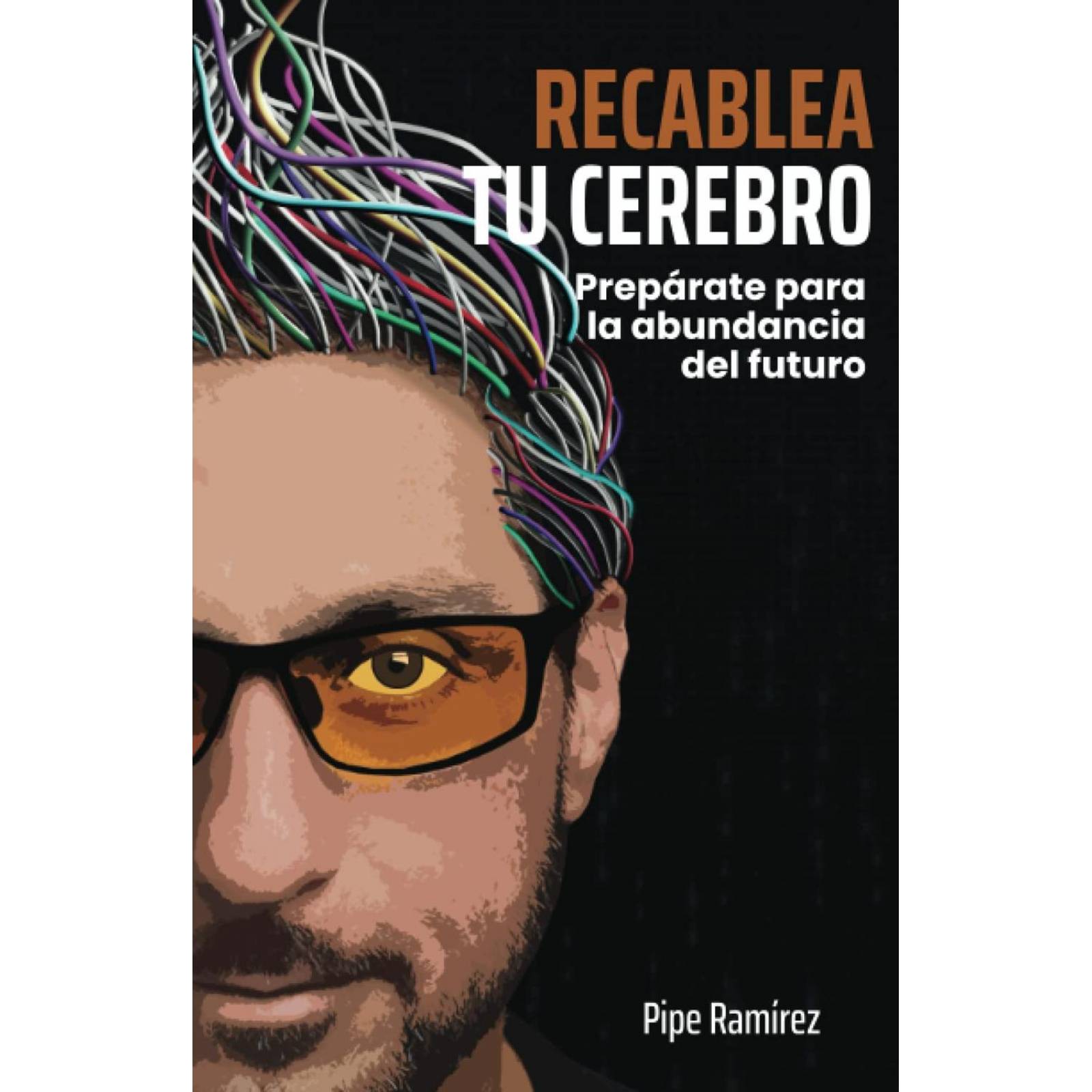 Recablea Tu Cerebro: Prepárate para la Abundancia del Futuro 
