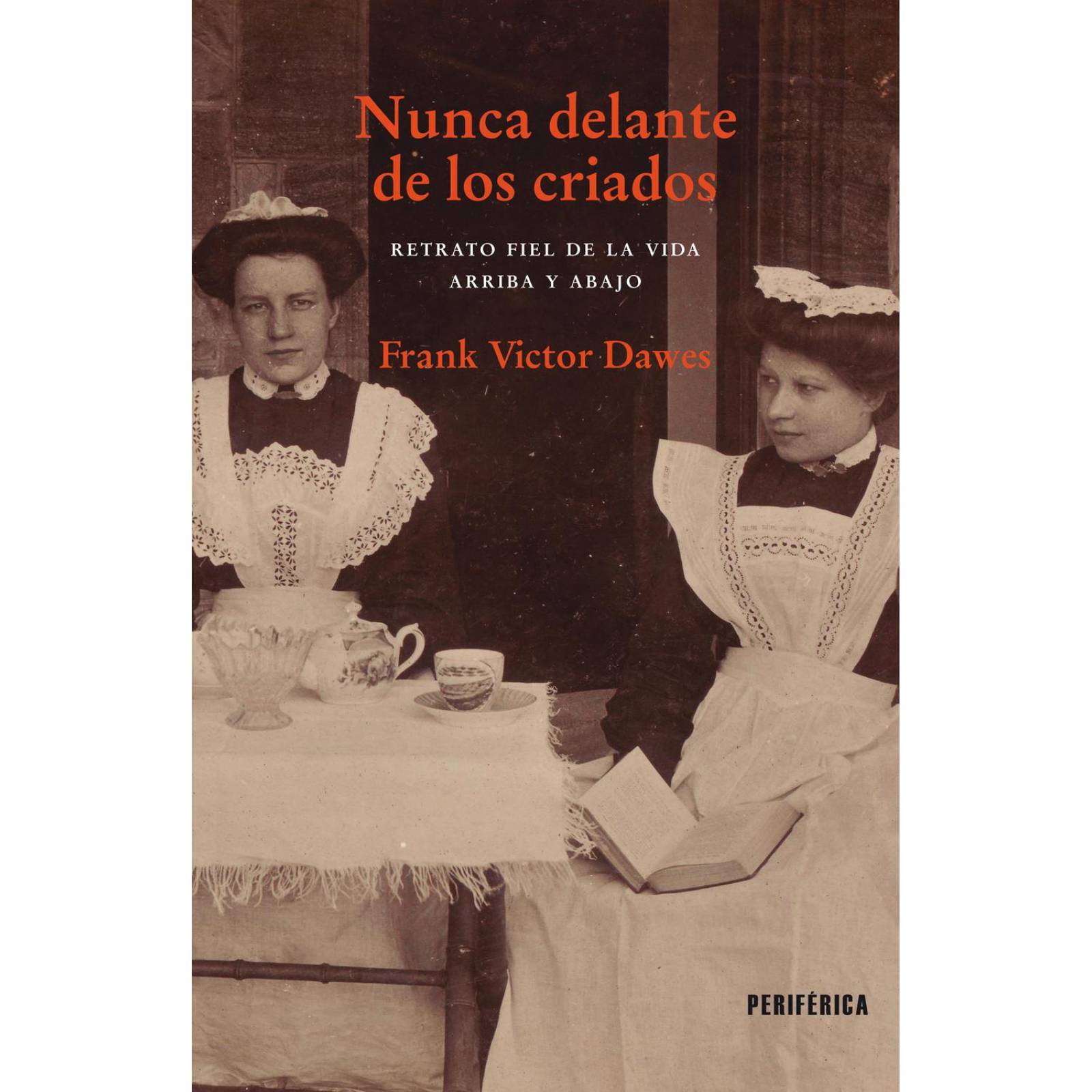 Nunca Delante de los Criados. Retrato Fiel de la Vida Arriba y Abajo