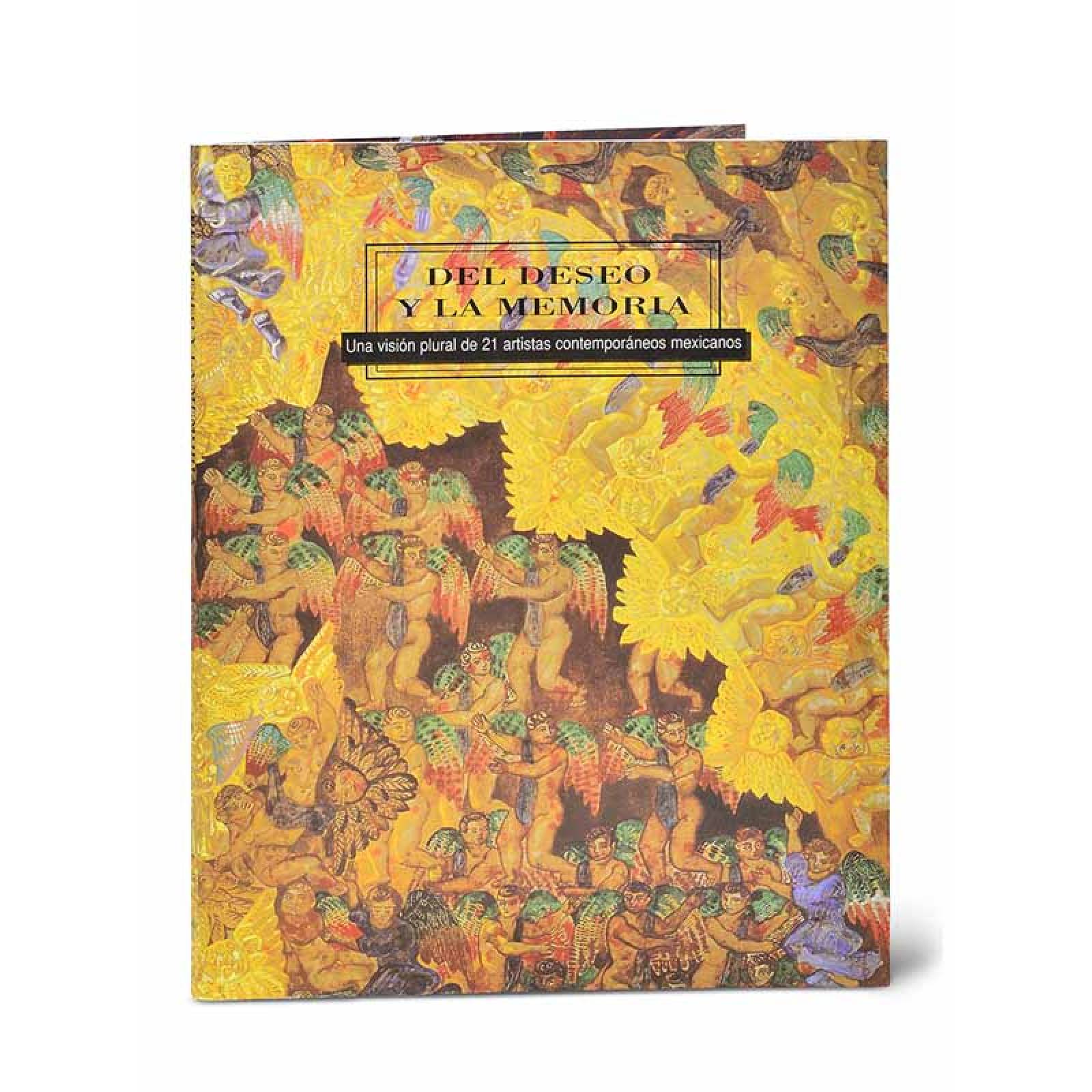 Del deseo y la memoria : una visión plural de 21 artistas contemporáneos mexicanos