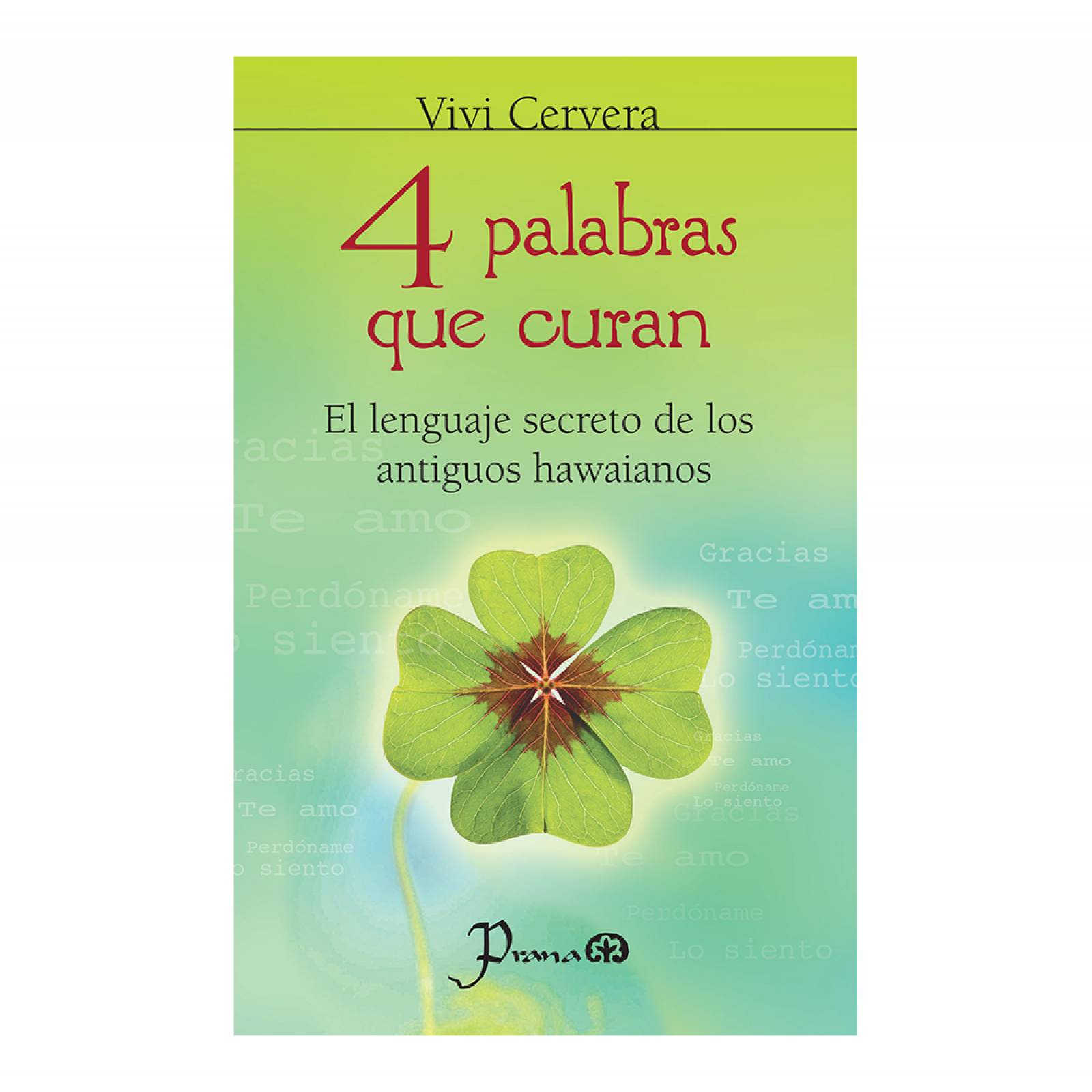Libro: 4 Palabras que curan Autor: Vivi Cervera Editorial: Prana