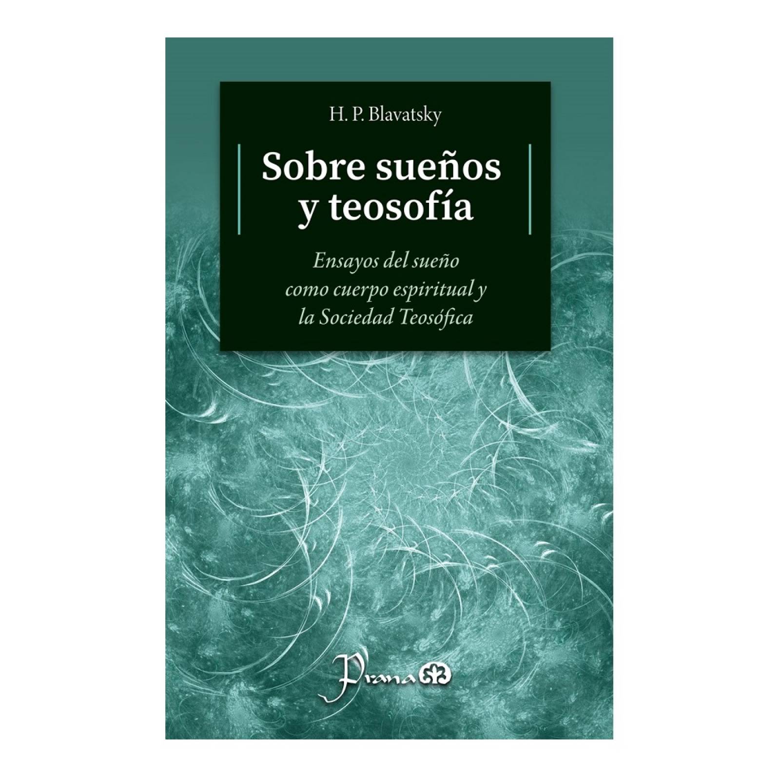 Libro: Sobre sueños y Teosofía Autor: H. P. Blavatsky Editorial: Prana