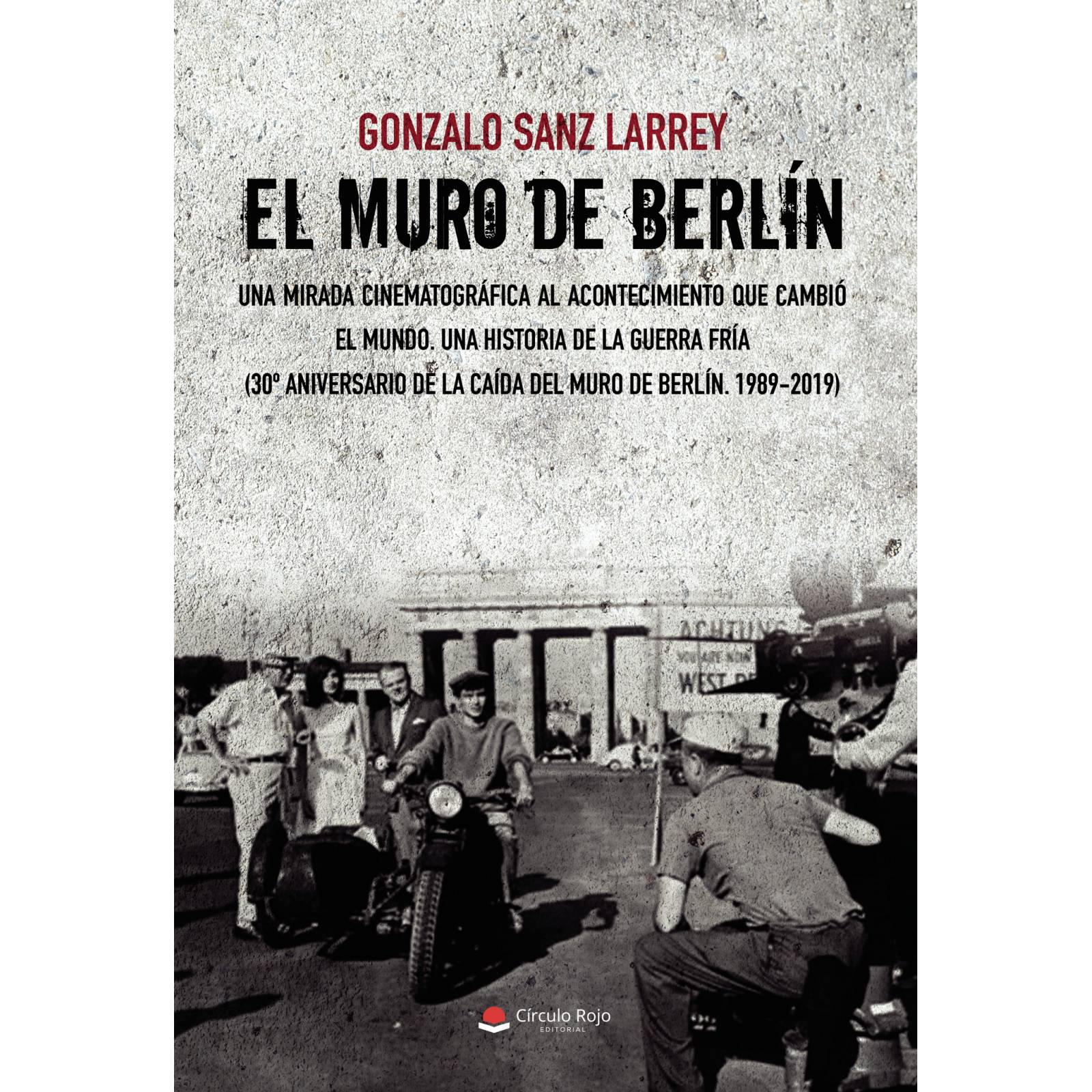 El Muro de Berln. Una mirada cinematográfica al acontecimiento que cambi el mundo.