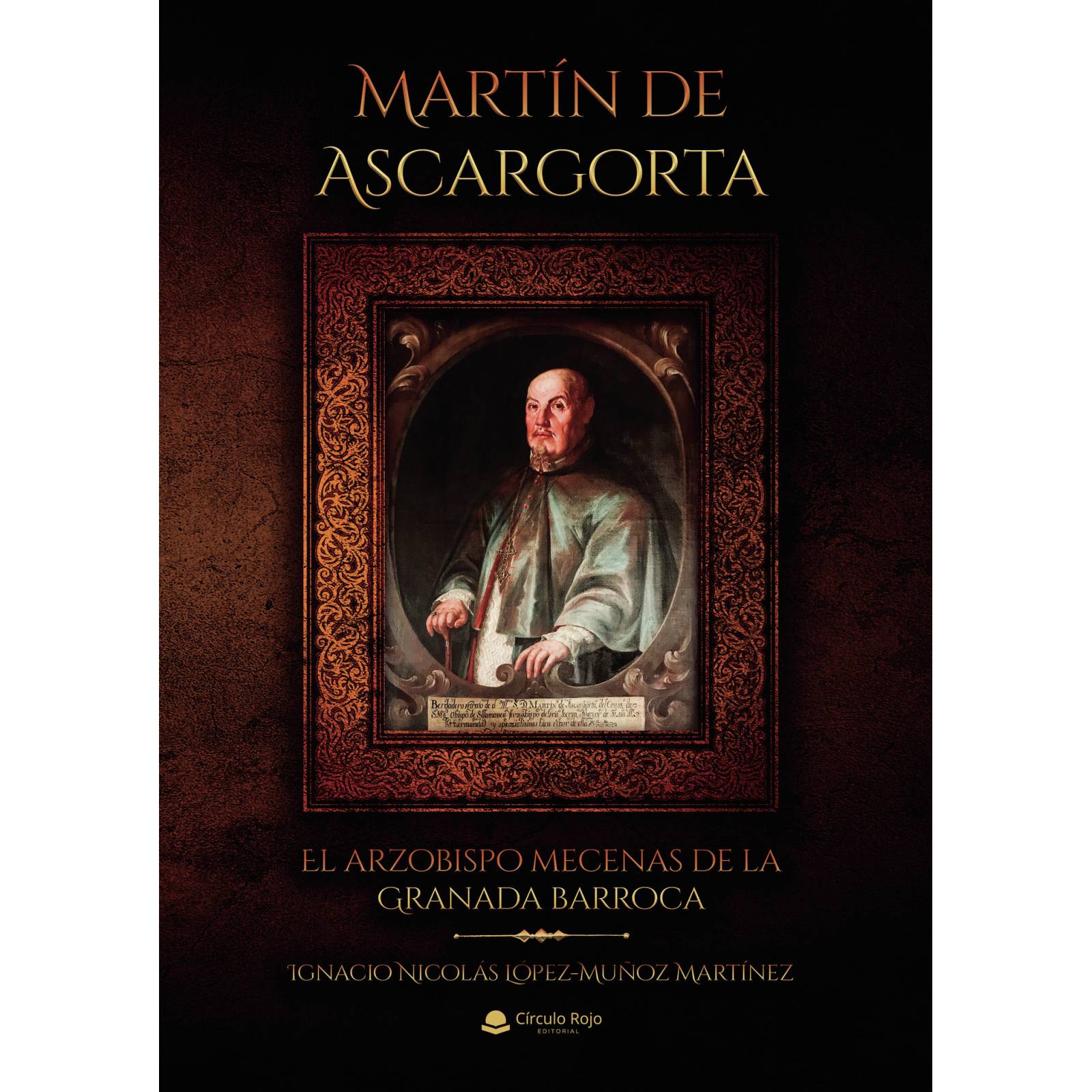 Martín de Ascargorta. El arzobispo mecenas de la Granada barroca