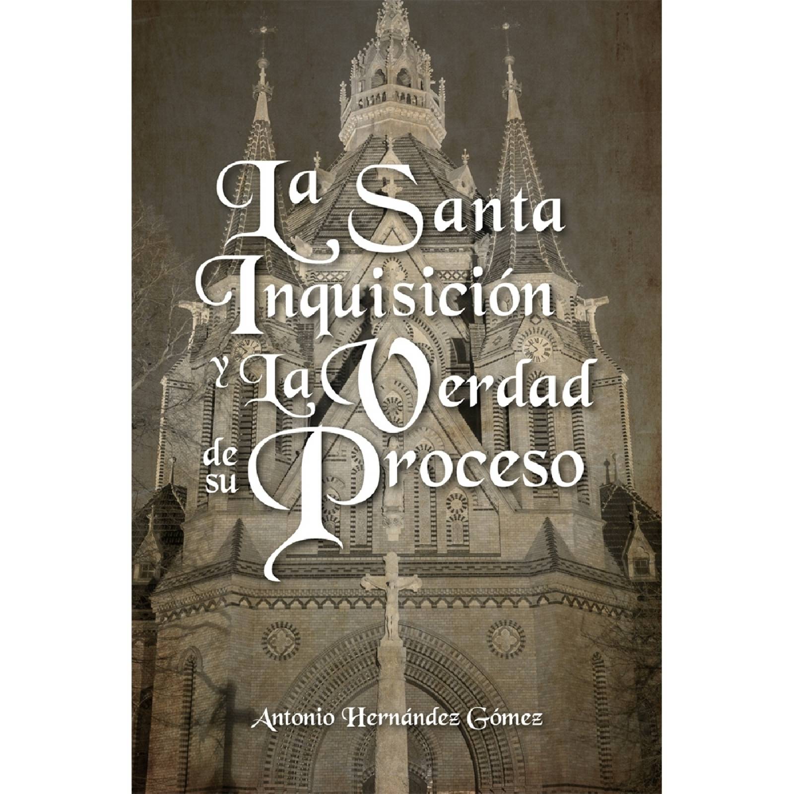 La Santa Inquisicion y La Verdad de su Proceso