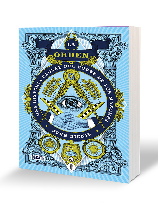 La Orden Una Historia de Masones Autor John Dickie