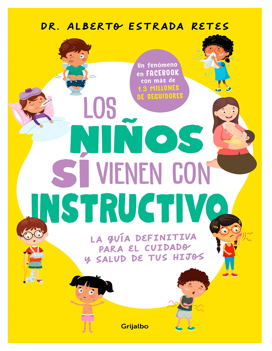 Los niños sí vienen con instructivo. La guía definitiva para el cuidado y salud de tus hijos