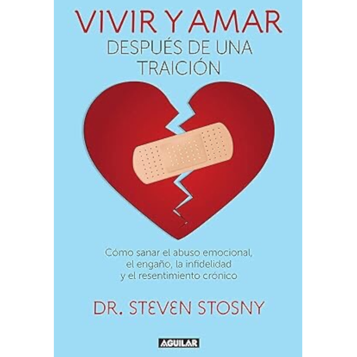 Vivir y amar después de una traición: Cómo sanar el abuso emocional, el engaño, la infidelidad, y el resentimiento crónico