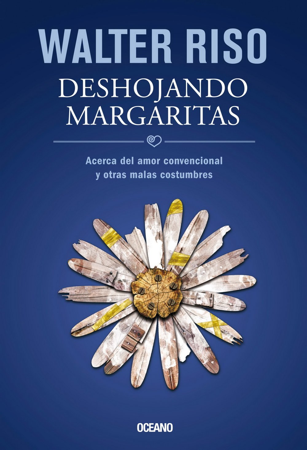 Deshojando margaritas: Acerca del amor convencional y otras malas costumbres Walter Riso