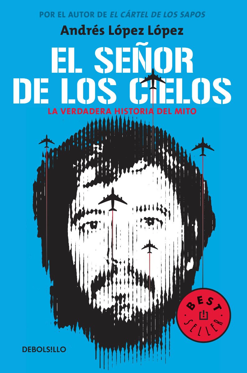 El señor de los cielos: La verdadera historia del mito Andrés López López