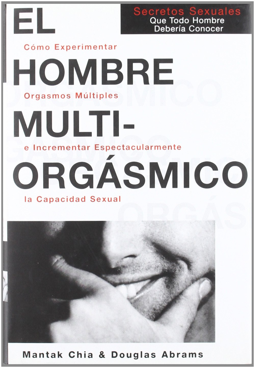 El hombre multiorgásmico: cómo experimentar orgasmos múltiples e incrementar espectacularmente la capacidad sexual