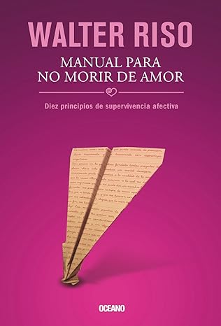 Manual para no morir de amor: Diez principios de supervivencia afectiva WALTER RISO